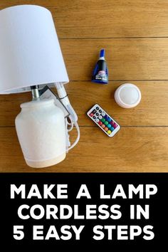 a lamp that is sitting on top of a table with the words make a lamp cordless in 5 easy steps