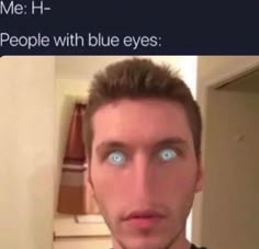 a man looking at the camera with blue eyes and text that reads me h people with blue eyes