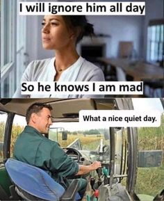 a man sitting in a tractor with the caption that reads, i will ignore him all day so he knows i am mad