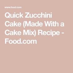 the words quick zucchini cake made with a cake mix recipe - food com