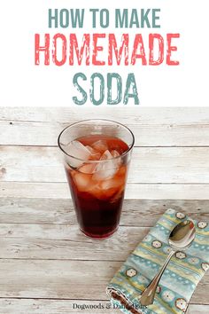 homemade soda in a glass next to a spoon and napkin on a wooden table with the title how to make homemade soda