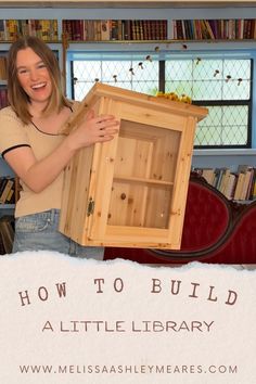 a woman holding a wooden box with the words how to build a little library