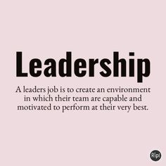 a quote that reads,'leadership a leader is to create an environment in which their team are capable and motivized to perform at their very best