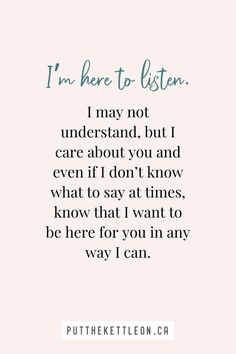 a quote that reads i'm here to listen, i may not understand, but i