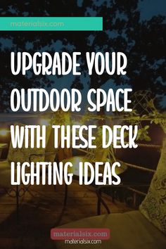 the words upgrade your outdoor space with these deck lighting ideas