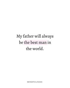 a quote that reads, my father will always be the best man in the world