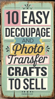 a wooden sign that says 10 easy decoupage and photo transfer crafts to sell