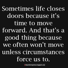 a quote that reads sometimes life closes doors because it's time to move forward and that's a good thing because we won't move unless