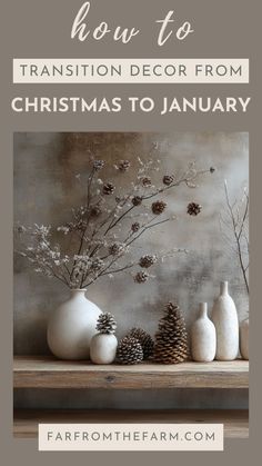 a shelf with white vases and pine cones on it that says how to transition decor from christmas to january