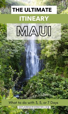 a waterfall surrounded by trees and greenery with text overlay reading the ultimate itinerary mau what to do with 3, 5 or 7 days