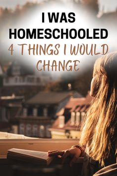 a girl looking out over the city with text that reads, i was homeschooled 4 things i would change