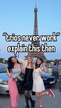 three women posing in front of the eiffel tower with text that reads, trios never work explain this then