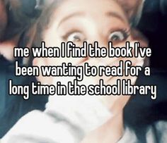 a girl with her eyes wide open and the words me when i find the book i've been wanting to read for a long time in the school library