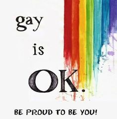 a poster with the words gay is ok be proud to be you and a rainbow in the background