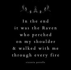 the quote from victoria percela in the end it was the raven who touched on my shoulder and walked with me through every fire