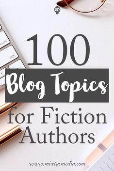 a keyboard, glasses and pen on top of a desk with the words 100 blog topics for fiction authors