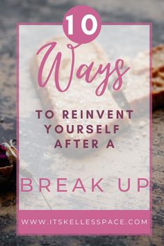 bread with the words 10 ways to reinvent yourself after a break up on it