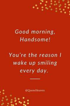 a red background with gold confetti and the words good morning handsome you're the reason i wake up smiling every day