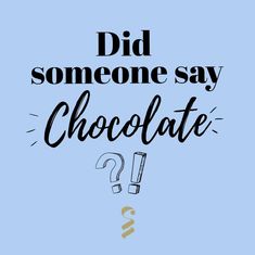the words did someone say chocolate are written in black on a blue background with question marks