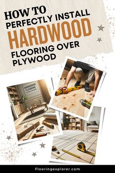 how to perfectly install hardwood flooring over plywood with pictures and text that reads, how to perfectly install hardwood flooring over plywood