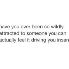 an image of someone driving their car and the caption says, i have you ever been so wildly attracted to someone you can actually feel it driving you instant