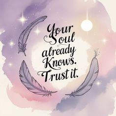 the words your soul already knows trust it are written in black ink on a watercolor background