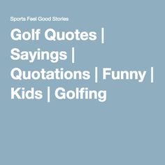 the words golf quotes sayings, sayings and funny kids
