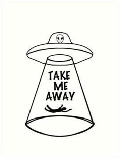 a black and white drawing of an alien with the words take me away