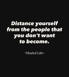 a quote that reads distance yourself from the people that you don't want to become