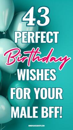 balloons with the words, 43 perfect birthday wishes for your male b f ef