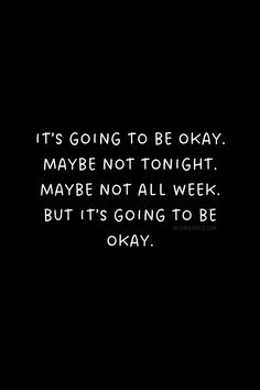 a black and white photo with the words it's going to be okay maybe not tonight, maybe not all week but it's going to be okay