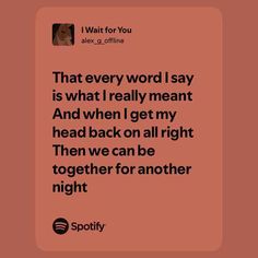 an image of a text message with the caption'that every word i say is what i really mean and when i get my head back on all right then we can be together for another night