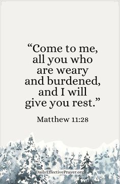 a quote from the bible that says come to me all you who are weary and burdend, and i will give you rest