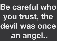 an image with the words be careful who you trust, the devil was once an angel
