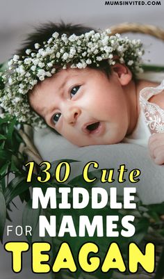 a baby wearing a flower crown with the words, 30 cute middle names for teagan