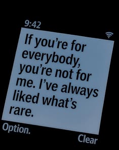 a piece of paper with the words if you're for everybody, you're not for me, i've always liked what's rare
