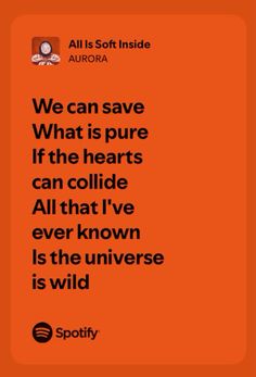 an orange background with the quote we can save what is pure if the hearts can collide all that i've ever known is the universe is wild