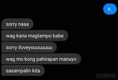 two texts that are in different languages on a black background with the words sorry naa, wag kanna magnapo babe and sorry i love youu