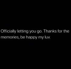 a black background with the words, i'm officially letting you go thanks for the memories, be happy my luv
