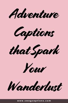 the words adventure captions that spark your wanderlust are in black on a pink background