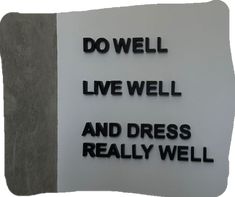the words do well live well and dress really well are written in black on a white background