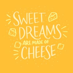 the words sweet dreams are made of cheese on a yellow background with white lettering and hand drawn