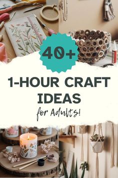 the words, 40 + hour craft ideas for adults are in front of an image of various