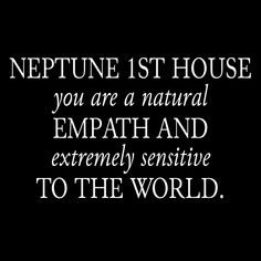 a black and white photo with the words neptune 1st house you are a natural empath and extremely sensitive to the world
