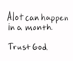 a black and white photo with the words,'alot can happen in a month trust god