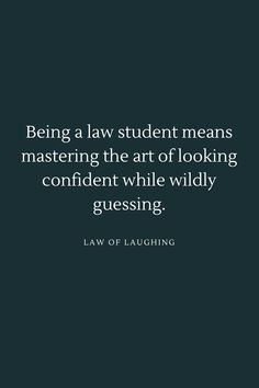 the quote being a law student means mastering the art of looking confident while wildly gusing