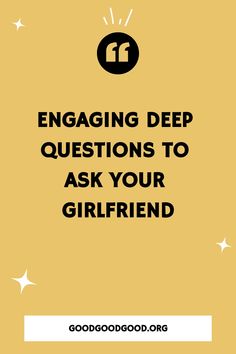Graphic with text "Engaging Deep Questions to Ask Your Girlfriend" on a mustard yellow background with decorative stars and quotation mark, and the website "goodgoodgood.org" at the bottom.