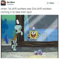 an image of spongebob on twitter with caption that reads, when 1st shift workers see 2nd shift workers coming in to take their spot