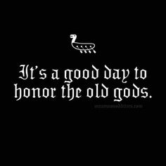 a black and white photo with the words it's a good day to honor the old gods