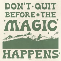 a poster with the words don't quit before the magic happens in green and white